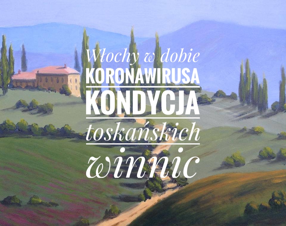 Włochy w dobie Koronawirusa. Kondycja toskańskich winnic. Raport prosto z Toskanii.